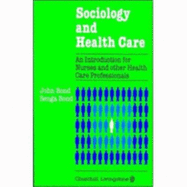 Sociology and Health Care: An Introduction for Nurses and Other Health Care Professionals - Bond, John, BA, and Bond, Senga