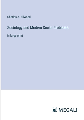 Sociology and Modern Social Problems: in large print - Ellwood, Charles a