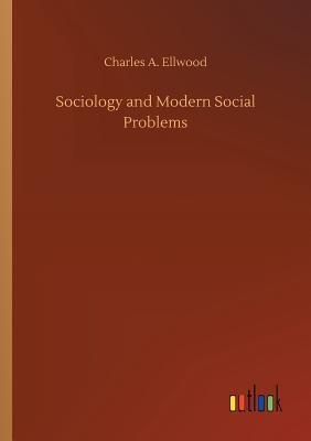 Sociology and Modern Social Problems - Ellwood, Charles a