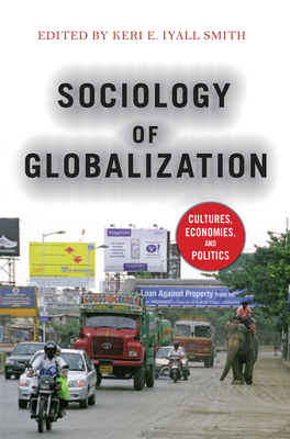Sociology of Globalization: Cultures, Economies, and Politics - Smith, Keri E. Iyall (Editor)