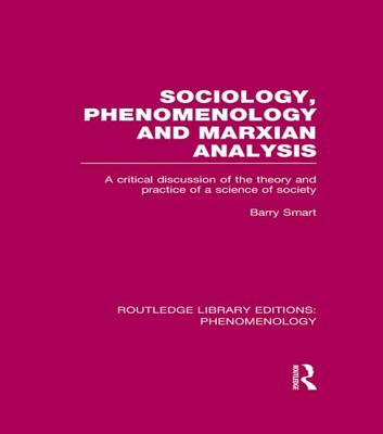 Sociology, Phenomenology and Marxian Analysis: A Critical Discussion of the Theory and Practice of a Science of Society - Smart, Barry