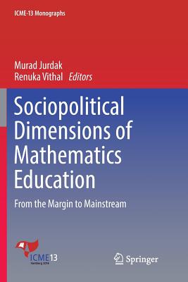 Sociopolitical Dimensions of Mathematics Education: From the Margin to Mainstream - Jurdak, Murad (Editor), and Vithal, Renuka (Editor)