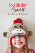 Sock Monkey Crochet: Fun and Easy Sock Monkey Patterns: Crochet Guide Book
