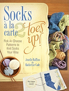 Socks a la Carte 2: Toes Up!: Pick & Choose Patterns to Knit Socks Your Way