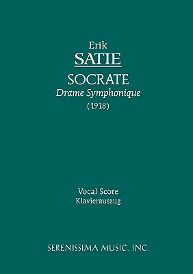 Socrate: Vocal score - Satie, Erik, and Plato (Original Author), and Cousin, Victor (Translated by)