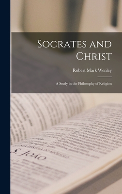 Socrates and Christ: A Study in the Philosophy of Religion - Wenley, Robert Mark