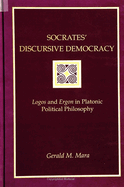 Socrates' Discursive Democracy: Logos and Ergon in Platonic Political Philosophy