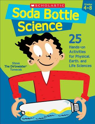 Soda Bottle Science: 25 Hands-On Activities for Physical, Earth, and Life Sciences - Tomecek, Steve