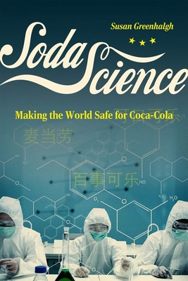 Soda Science: Making the World Safe for Coca-Cola - Greenhalgh, Susan