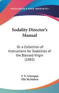 Sodality Director's Manual: Or a Collection of Instructions for Sodalities of the Blessed Virgin (1882)