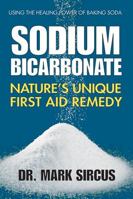 Sodium Bicarbonate: Nature's Unique First Aid Remedy - Sircus, Mark, Dr.
