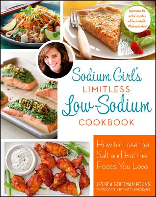 Sodium Girl's Limitless Low-Sodium Cookbook: How to Lose the Salt and Eat the Foods You Love - Foung, Jessica Goldman