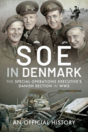 SOE in Denmark: The Special Operations Executive's Danish Section in WW2