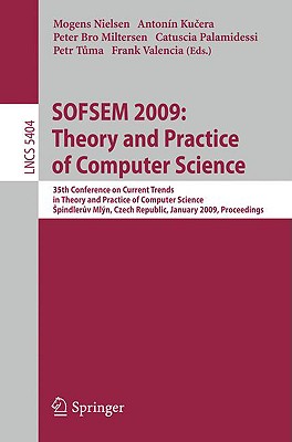 Sofsem 2009: Theory and Practice of Computer Science: 35th Conference on Current Trends in Theory and Practice of Computer Science, Spindleruv Mln, Czech Republic, January 24-30, 2009. Proceedings - Nielsen, Mogens (Editor), and Kucera, Antonin (Editor), and Bro Miltersen, Peter (Editor)