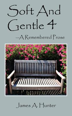 Soft And Gentle 4: ---A Remembered Prose - Hunter, James a