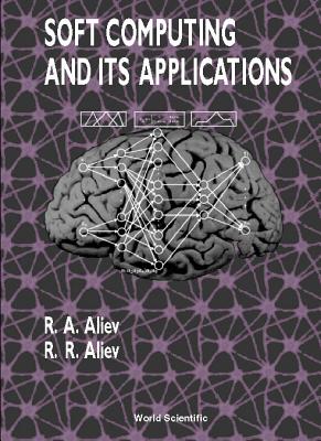 Soft Computing and Its Applications - Aliev, Rafik Aziz, and Aliyev, Rashad Rafig