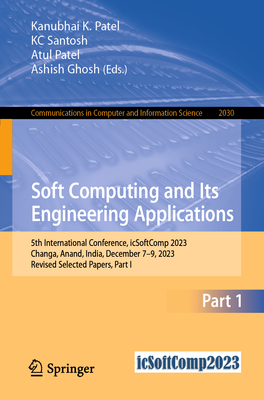 Soft Computing and Its Engineering Applications: 5th International Conference, icSoftComp 2023, Changa, Anand, India, December 7-9, 2023, Revised Selected Papers, Part I - Patel, Kanubhai  K. (Editor), and Santosh, KC (Editor), and Patel, Atul (Editor)