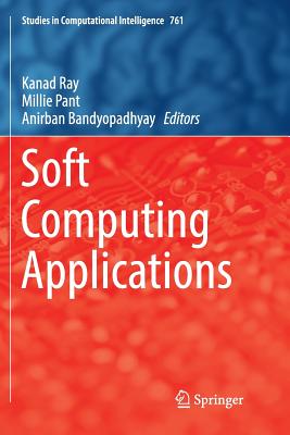 Soft Computing Applications - Ray, Kanad (Editor), and Pant, Millie (Editor), and Bandyopadhyay, Anirban (Editor)