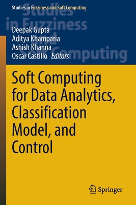 Soft Computing for Data Analytics, Classification Model, and Control - Gupta, Deepak (Editor), and Khamparia, Aditya (Editor), and Khanna, Ashish (Editor)