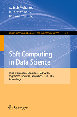 Soft Computing in Data Science: Third International Conference, Scds 2017, Yogyakarta, Indonesia, November 27-28, 2017, Proceedings - Mohamed, Azlinah (Editor), and Berry, Michael W, Professor (Editor), and Yap, Bee Wah (Editor)