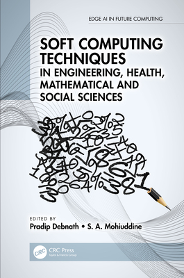 Soft Computing Techniques in Engineering, Health, Mathematical and Social Sciences - Debnath, Pradip (Editor), and Mohiuddine, S A (Editor)