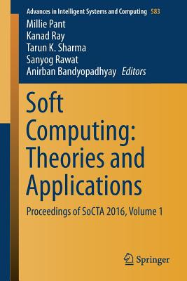 Soft Computing: Theories and Applications: Proceedings of Socta 2016, Volume 1 - Pant, Millie (Editor), and Ray, Kanad (Editor), and Sharma, Tarun K (Editor)