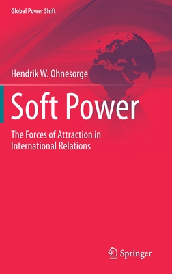 Soft Power: The Forces of Attraction in International Relations - Ohnesorge, Hendrik W