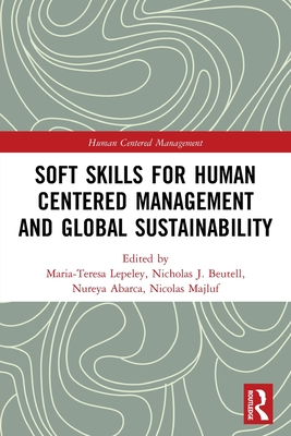 Soft Skills for Human Centered Management and Global Sustainability - Lepeley, Maria-Teresa (Editor), and Beutell, Nicholas (Editor), and Abarca, Nureya (Editor)