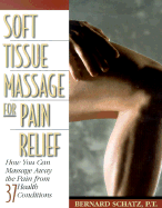 Soft Tissue Massage for Pain Relief: How You Can Massage Away the Pain from 37 Health Conditions - Schatz, Bernard