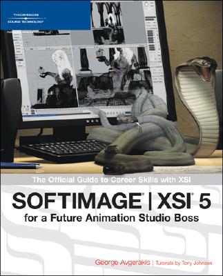 Softimage ]XSI 5 for a Future Animation Studio Boss: The Official Guide to Career Skills with XSI - Avgerakis, George