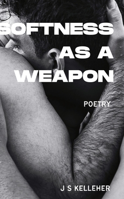 Softness As A Weapon by Jack Kelleher: A Queer Poetry Anthology - Kelleher, Jack