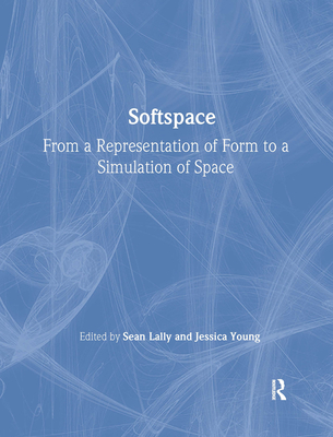 Softspace: From a Representation of Form to a Simulation of Space - Lally, Sean (Editor), and Young, Jessica (Editor)