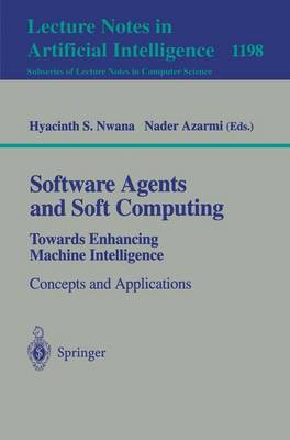 Software Agents and Soft Computing: Towards Enhancing Machine Intelligence: Concepts and Applications - Nwana, Hyacinth S (Editor), and Azarmi, Nader (Editor)