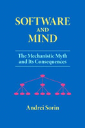 Software and Mind the Mechanistic Myth and Its Consequences - Sorin, Andrei