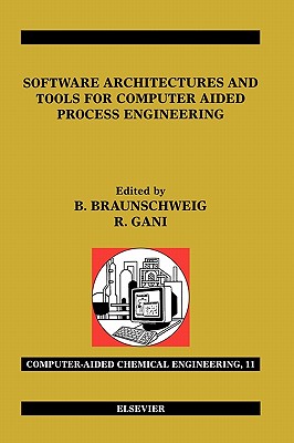 Software Architectures and Tools for Computer Aided Process Engineering: Volume 11 - Braunschweig, Bertrand (Editor), and Gani, Rafiqul (Editor)