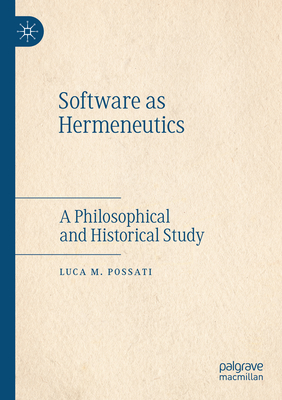 Software as Hermeneutics: A Philosophical and Historical Study - Possati, Luca M.