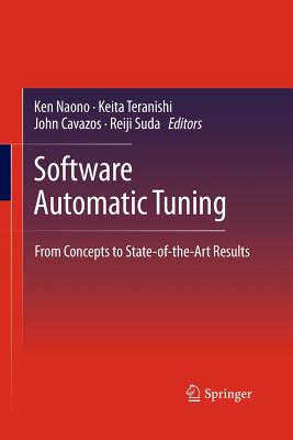 Software Automatic Tuning: From Concepts to State-Of-The-Art Results - Naono, Ken (Editor), and Teranishi, Keita (Editor), and Cavazos, John (Editor)