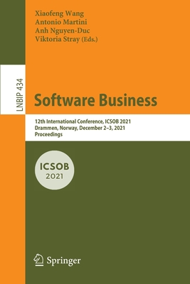 Software Business: 12th International Conference, ICSOB 2021, Drammen, Norway, December 2-3, 2021, Proceedings - Wang, Xiaofeng (Editor), and Martini, Antonio (Editor), and Nguyen-Duc, Anh (Editor)