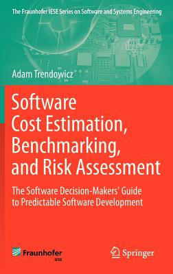 Software Cost Estimation, Benchmarking, and Risk Assessment: The Software Decision-Makers' Guide to Predictable Software Development - Trendowicz, Adam