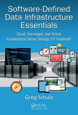 Software-Defined Data Infrastructure Essentials: Cloud, Converged, and Virtual Fundamental Server Storage I/O Tradecraft - Schulz, Greg
