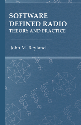 Software Defined Radio: Theory and Practice - Reyland, John M