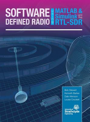 Software Defined Radio using MATLAB & Simulink and the RTL-SDR - Stewart, Robert W, and Barlee, Kenneth W, and Atkinson, Dale S W