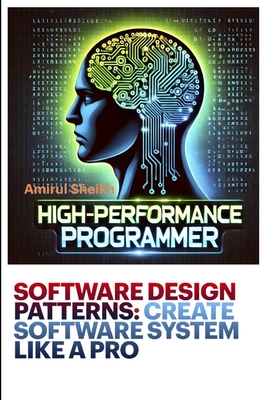 Software Design Patterns: CREATE SOFTWARE SYSTEM LIKE A PRO: A Practical Guide to Scalable and Maintainable Code - Sheikh, Amirul