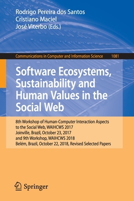 Software Ecosystems, Sustainability and Human Values in the Social Web: 8th Workshop of Human-Computer Interaction Aspects to the Social Web, Waihcws 2017, Joinville, Brazil, October 23, 2017 and 9th Workshop, Waihcws 2018, Belm, Brazil, October 22... - Santos, Rodrigo Pereira Dos (Editor), and Maciel, Cristiano (Editor), and Viterbo, Jos (Editor)