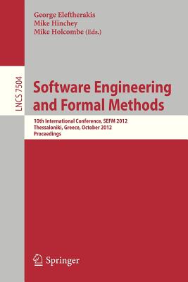 Software Engineering and Formal Methods: 10th International Conference, SEFM 2012, Thessaloniki, Greece, October 1-5, 2012. Proceedings - Eleftherakis, George (Editor), and Hinchey, Mike (Editor), and Holcombe, Mike (Editor)