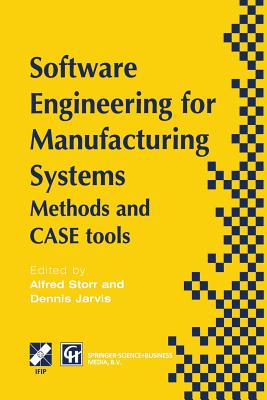 Software Engineering for Manufacturing Systems: Methods and Case Tools - Storr, A (Editor), and Jarvis, D H (Editor)