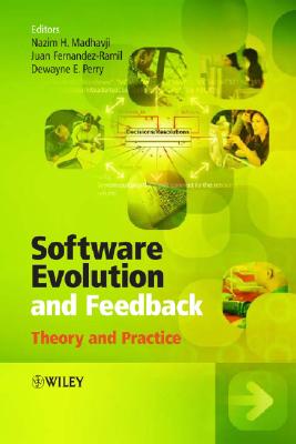 Software Evolution and Feedback: Theory and Practice - Madhavji, Nazim H (Editor), and Fernandez-Ramil, Juan (Editor), and Perry, Dewayne (Editor)