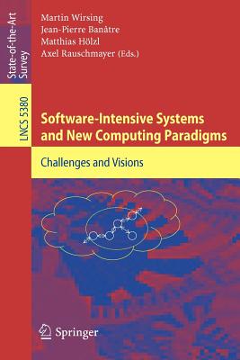 Software-Intensive Systems and New Computing Paradigms: Challenges and Visions - Wirsing, Martin (Editor), and Banatre, Jean-Pierre (Editor), and Hlzl, Matthias (Editor)