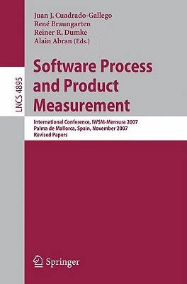 Software Process and Product Measurement: International Conference, Iwsm-Mensura 2007, Palma de Mallorca, Spain, November 5-8, 2007, Revised Papers - Cuadrado-Gallego, Juan J (Editor), and Braungarten, Ren (Editor), and Dumke, Reiner R (Editor)