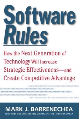 Software Rules: How the Next Generation of Enterprise Applications Will Increase Strategic Effectiveness - Barrenechea, Mark J, and Singer, Marc